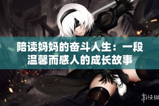 陪讀媽媽的奮斗人生：一段溫馨而感人的成長故事