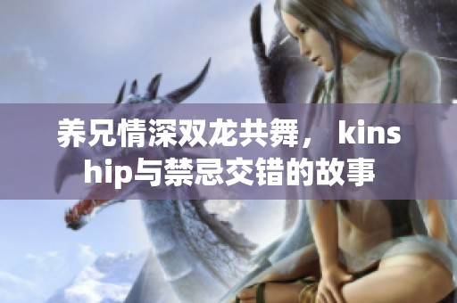 養(yǎng)兄情深雙龍共舞， kinship與禁忌交錯(cuò)的故事