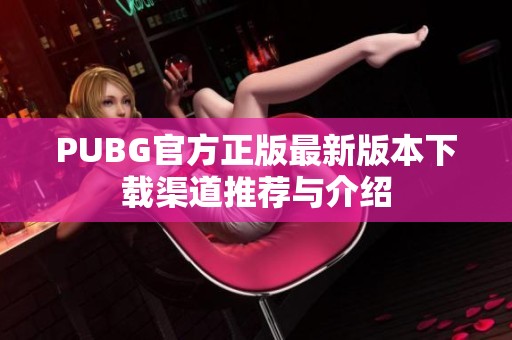 PUBG官方正版最新版本下載渠道推薦與介紹