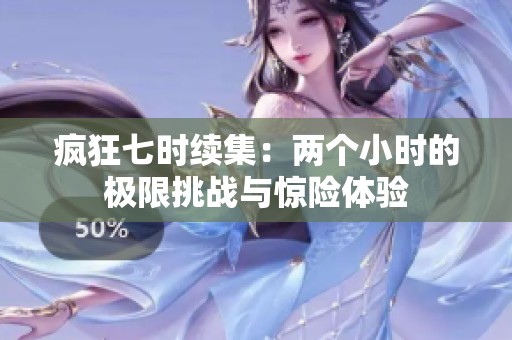 瘋狂七時續(xù)集：兩個小時的極限挑戰(zhàn)與驚險體驗(yàn)