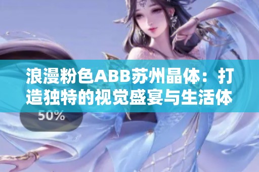 浪漫粉色ABB蘇州晶體：打造獨(dú)特的視覺盛宴與生活體驗