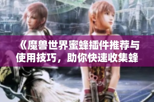 《魔獸世界蜜蜂插件推薦與使用技巧，助你快速收集蜂蜜》