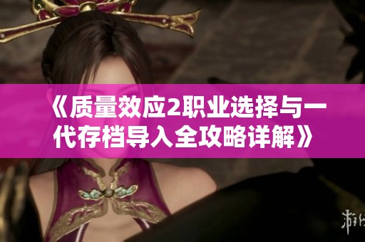 《質(zhì)量效應(yīng)2職業(yè)選擇與一代存檔導(dǎo)入全攻略詳解》