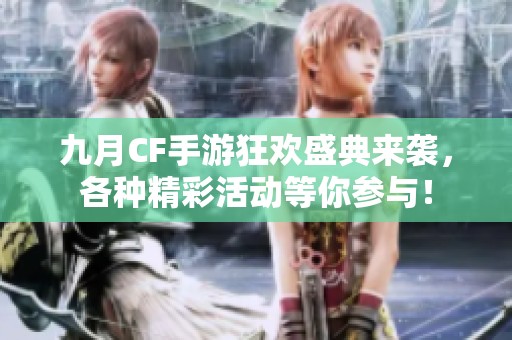九月CF手游狂歡盛典來襲，各種精彩活動(dòng)等你參與！