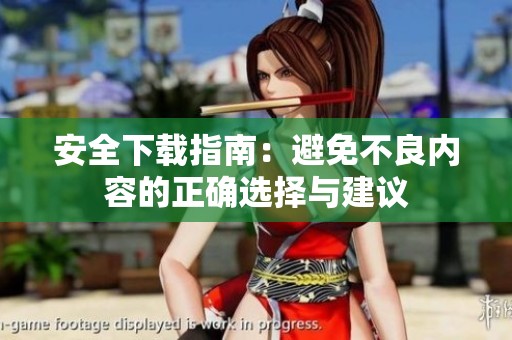 安全下載指南：避免不良內(nèi)容的正確選擇與建議