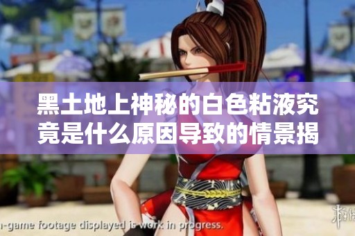 黑土地上神秘的白色粘液究竟是什么原因?qū)е碌那榫敖颐? title=