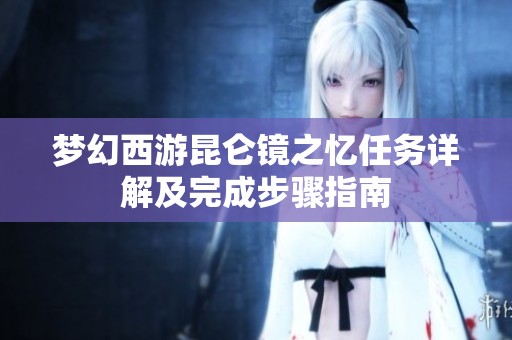 夢幻西游昆侖鏡之憶任務(wù)詳解及完成步驟指南