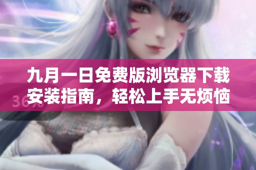 九月一日免費(fèi)版瀏覽器下載安裝指南，輕松上手無煩惱