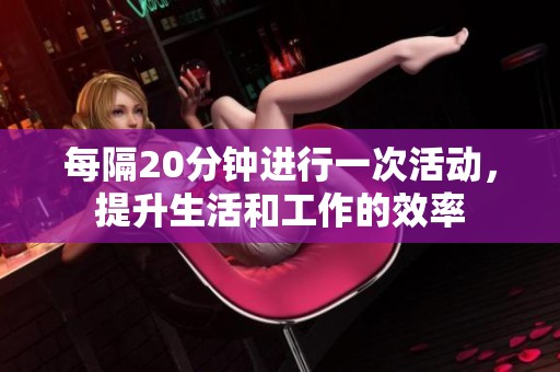 每隔20分鐘進行一次活動，提升生活和工作的效率