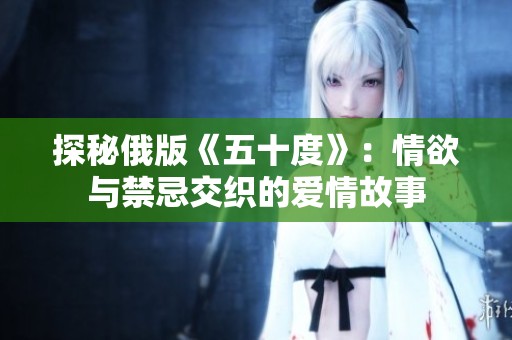 探秘俄版《五十度》：情欲與禁忌交織的愛情故事