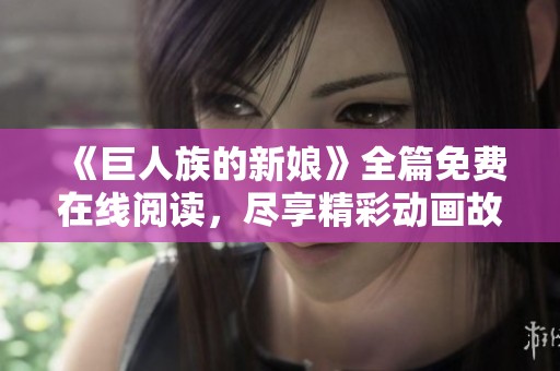 《巨人族的新娘》全篇免費(fèi)在線閱讀，盡享精彩動(dòng)畫故事