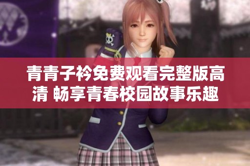 青青子衿免費(fèi)觀看完整版高清 暢享青春校園故事樂(lè)趣