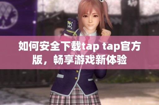 如何安全下載tap tap官方版，暢享游戲新體驗(yàn)