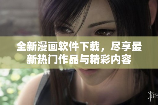 全新漫畫軟件下載，盡享最新熱門作品與精彩內(nèi)容
