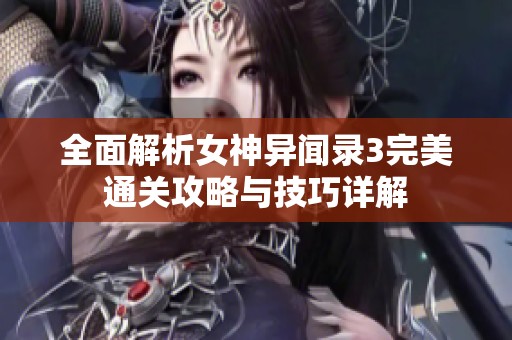 全面解析女神異聞錄3完美通關(guān)攻略與技巧詳解