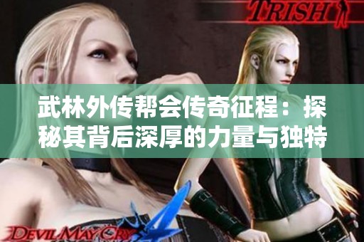 武林外傳幫會(huì)傳奇征程：探秘其背后深厚的力量與獨(dú)特魅力
