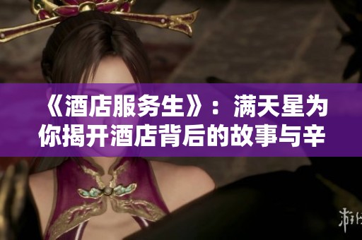 《酒店服務(wù)生》：滿天星為你揭開酒店背后的故事與辛酸