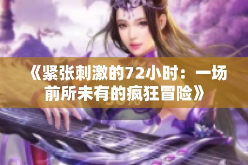 《緊張刺激的72小時(shí)：一場(chǎng)前所未有的瘋狂冒險(xiǎn)》