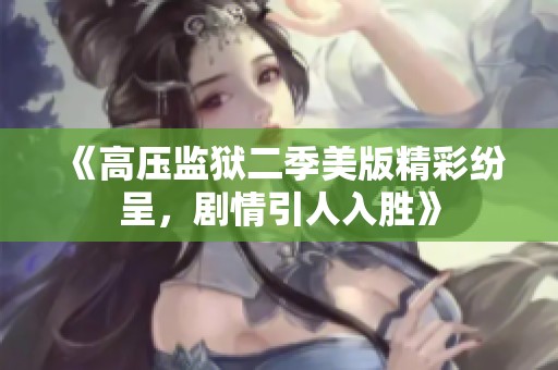 《高壓監(jiān)獄二季美版精彩紛呈，劇情引人入勝》
