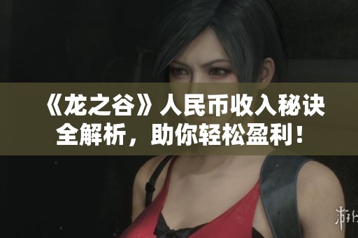 《龍之谷》人民幣收入秘訣全解析，助你輕松盈利！