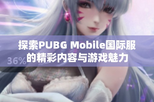 探索PUBG Mobile國(guó)際服的精彩內(nèi)容與游戲魅力