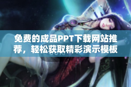 免費(fèi)的成品PPT下載網(wǎng)站推薦，輕松獲取精彩演示模板