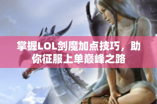 掌握LOL劍魔加點技巧，助你征服上單巔峰之路