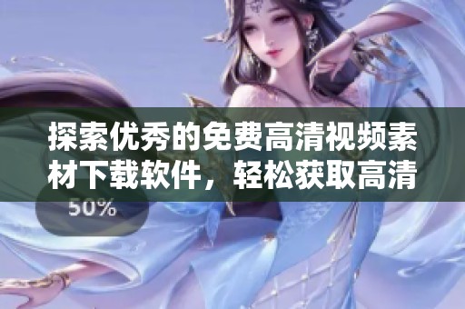 探索優(yōu)秀的免費高清視頻素材下載軟件，輕松獲取高清資源