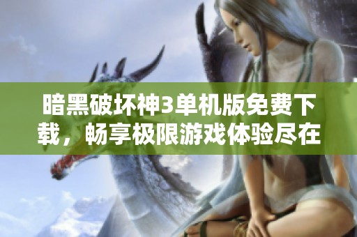 暗黑破壞神3單機(jī)版免費(fèi)下載，暢享極限游戲體驗(yàn)盡在豚牛手游網(wǎng)
