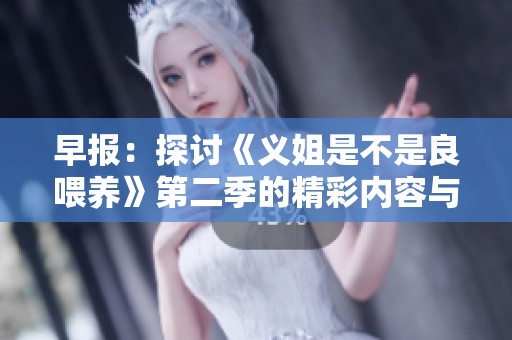早報：探討《義姐是不是良喂養(yǎng)》第二季的精彩內(nèi)容與角色分析