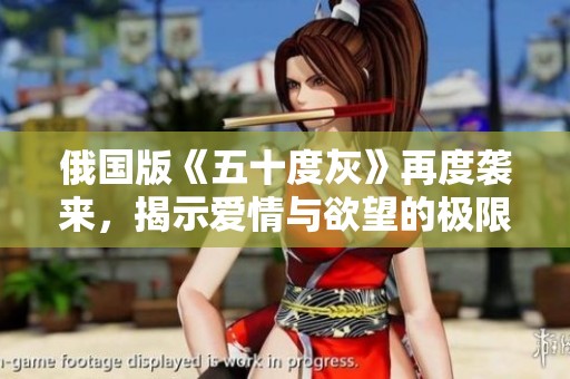俄國(guó)版《五十度灰》再度襲來(lái)，揭示愛情與欲望的極限探尋