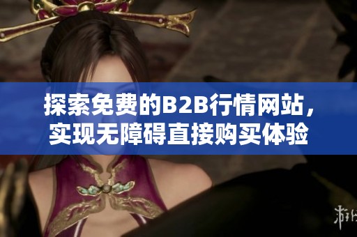 探索免費的B2B行情網(wǎng)站，實現(xiàn)無障礙直接購買體驗