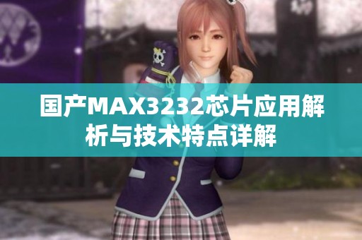 國產MAX3232芯片應用解析與技術特點詳解