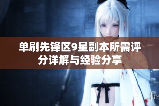 單刷先鋒區(qū)9星副本所需評分詳解與經(jīng)驗分享