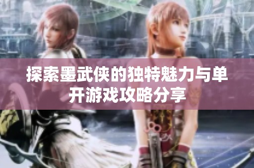 探索墨武俠的獨(dú)特魅力與單開游戲攻略分享