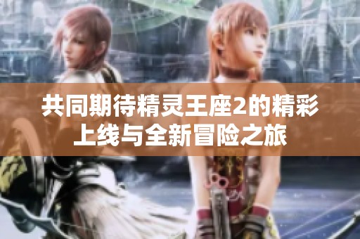 共同期待精靈王座2的精彩上線與全新冒險之旅