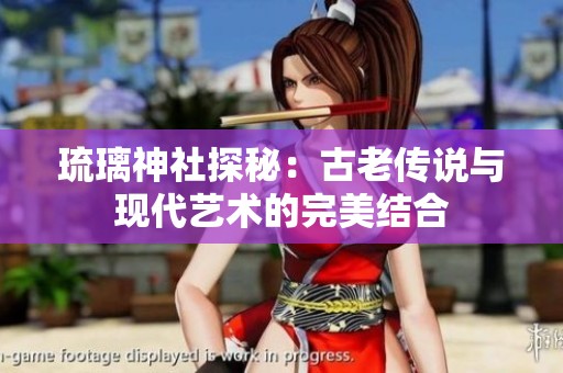 琉璃神社探秘：古老傳說(shuō)與現(xiàn)代藝術(shù)的完美結(jié)合