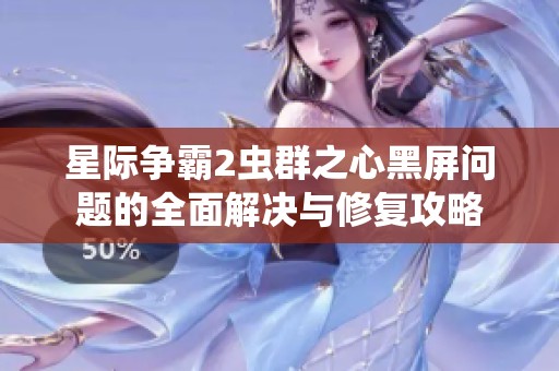 星際爭(zhēng)霸2蟲(chóng)群之心黑屏問(wèn)題的全面解決與修復(fù)攻略