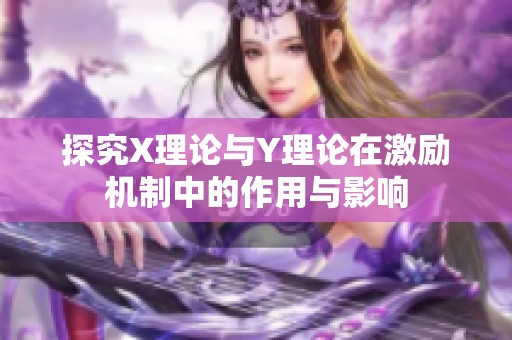 探究X理論與Y理論在激勵(lì)機(jī)制中的作用與影響