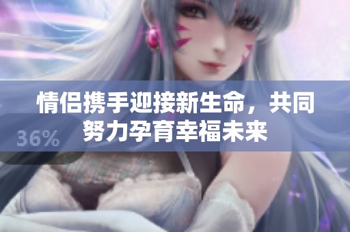 情侶攜手迎接新生命，共同努力孕育幸福未來