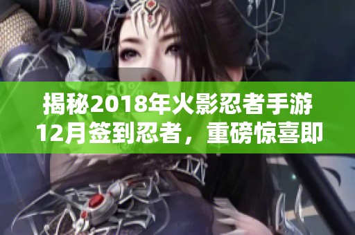 揭秘2018年火影忍者手游12月簽到忍者，重磅驚喜即將揭曉