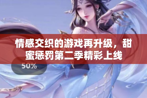 情感交織的游戲再升級(jí)，甜蜜懲罰第二季精彩上線