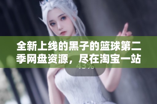 全新上線的黑子的籃球第二季網(wǎng)盤資源，盡在淘寶一站獲取