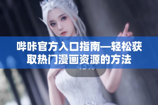 嗶咔官方入口指南—輕松獲取熱門漫畫資源的方法