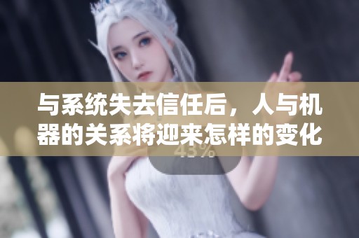 與系統(tǒng)失去信任后，人與機(jī)器的關(guān)系將迎來(lái)怎樣的變化