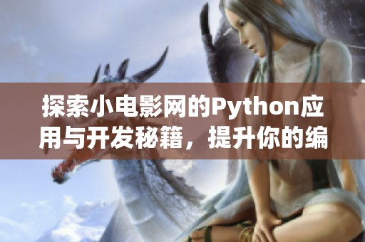 探索小電影網(wǎng)的Python應(yīng)用與開(kāi)發(fā)秘籍，提升你的編程技能