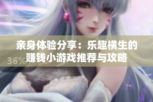 親身體驗分享：樂趣橫生的賺錢小游戲推薦與攻略