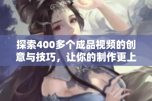 探索400多個(gè)成品視頻的創(chuàng)意與技巧，讓你的制作更上一層樓