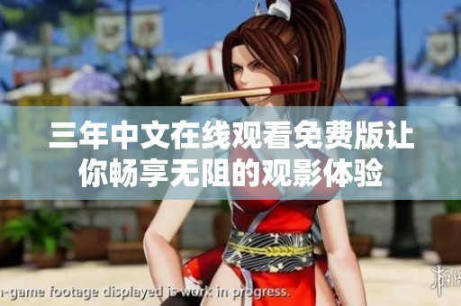三年中文在線觀看免費(fèi)版讓你暢享無阻的觀影體驗(yàn)
