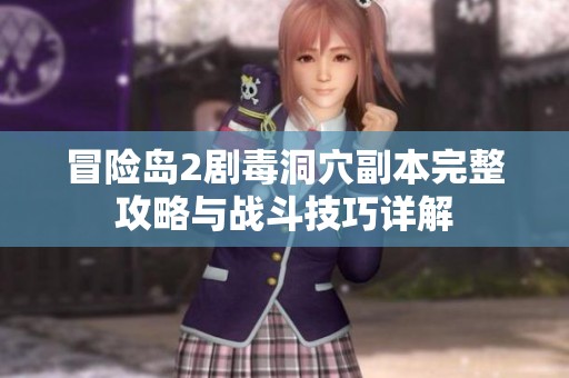 冒險(xiǎn)島2劇毒洞穴副本完整攻略與戰(zhàn)斗技巧詳解